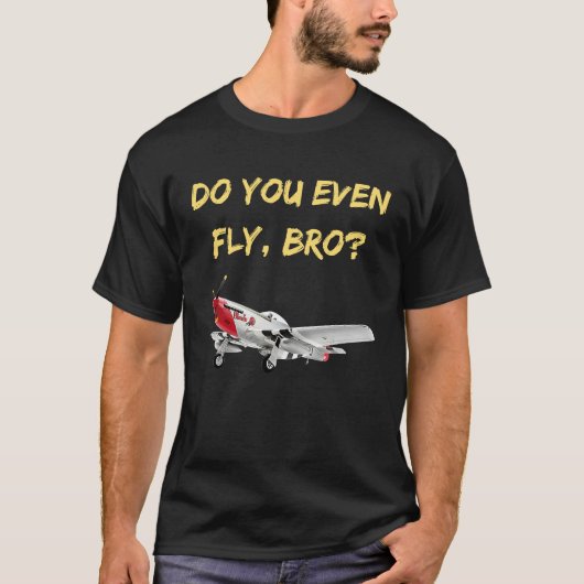 Do You Even Fly Bro P 51+Military+Veteran+History T-Shirt (Vorderseite)