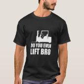 Do You Even Lift Bro Forklift Driver_2 T-Shirt (Vorderseite)