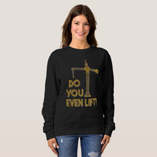 Do You Even Lift Crane Operator Heavy Equipment Cr Sweatshirt (Vorne ganz)