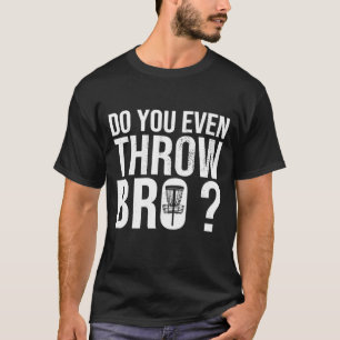 Do You Even Throw Bro Disc Golf I Retro Player Fri T-Shirt