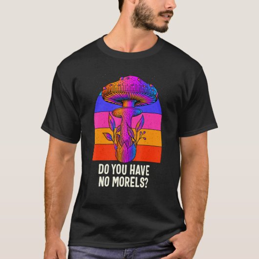 Do You Have No Morels Funny Mushroom Lover Humor T-Shirt (Vorderseite)