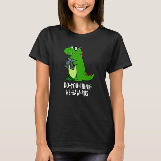 Do-you-think-he-saw-rus Dinosaur Pun Dark BG T-Shirt (Vorderseite)