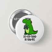 Do-you-think-the-saw-rus Funny Dinosaur Pun Button (Vorne & Hinten)