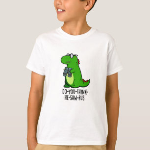 Do-you-think-the-saw-rus Funny Dinosaur Pun T-Shirt