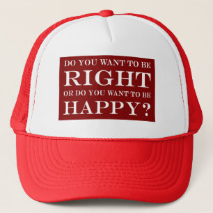 Do You Want To Be Right Or Happy? 017 Truckerkappe