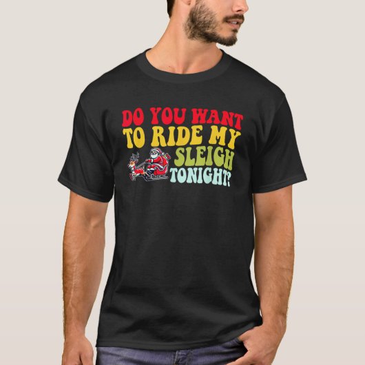 Do You Want To Ride My Sleigh Tonight  T-Shirt (Vorderseite)