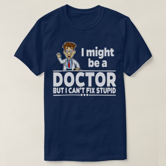 Doctor Canx27t Fix Stupid 1 T-Shirt (Design vorne)