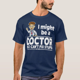 Doctor Canx27t Fix Stupid 1 T-Shirt