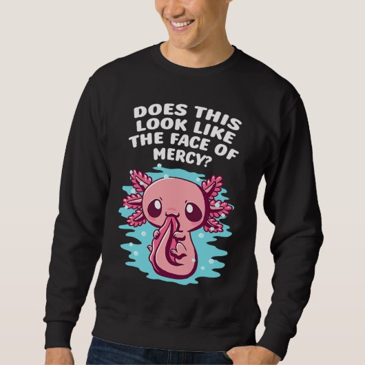 Does This Look Like Face of Mercy Axolotl Humor Sweatshirt (Vorderseite)