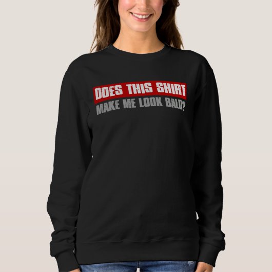 DOES THIS MAKE ME LOOK BALD Sarcastic Sweatshirt (Vorderseite)