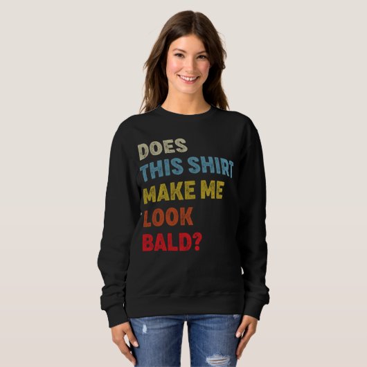 Does This  Make Me Look Bald Sweatshirt (Vorne ganz)