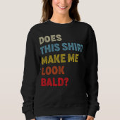 Does This  Make Me Look Bald Sweatshirt (Vorderseite)