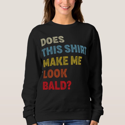 Does This  Make Me Look Bald Sweatshirt (Vorderseite)