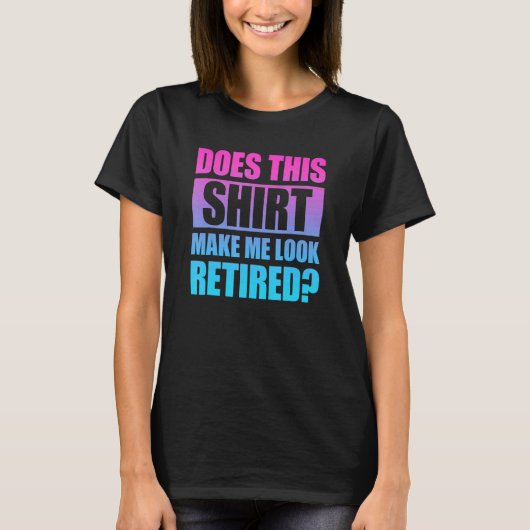 Does This  Make Me Look Retired 4 T-Shirt (Vorderseite)