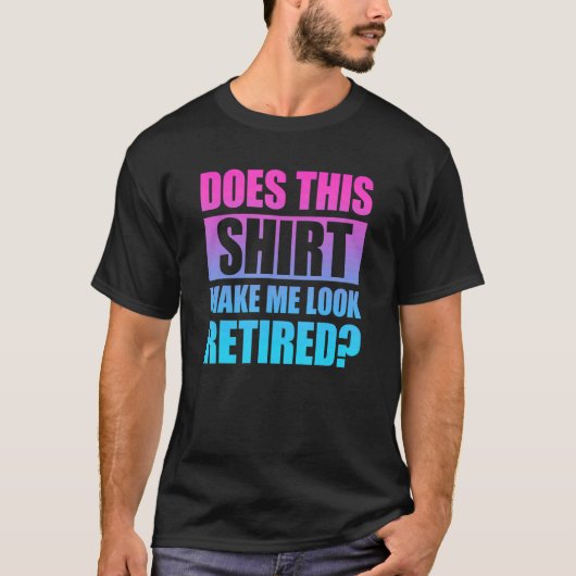 Does This  Make Me Look Retired 4 T-Shirt (Vorderseite)
