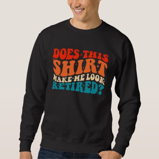Does This Make Me Look Retired Retro Groovy Retir Sweatshirt (Vorderseite)