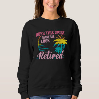 Does This  Makes Me Look Retired Retirement Pensio Sweatshirt
