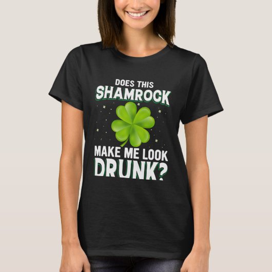Does This Shamrock Make Me Look Drunk St Patricks T-Shirt (Vorderseite)