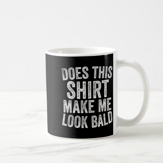 Does This Shirt Make Me Look Bald Funny Bald Head Kaffeetasse (Rechts)