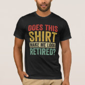 Does This Shirt Make Me Look Retired? (Vorderseite)
