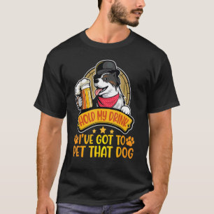Dog Drinking Beer Hold My Drink I Have Got To Pet T-Shirt