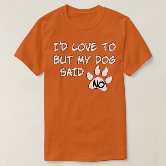 Dog Id Love To But My Dog Said No T-Shirt (Design vorne)