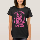 Dog Is Friendly I Am Not - German Shepherd Dog Fun T-Shirt (Vorderseite)