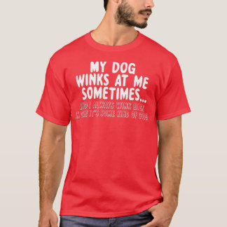 Dog Lover Funny Gift My Dog Winks At Me Sometimes  T-Shirt
