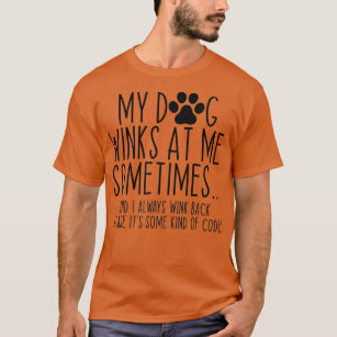 Dog Lover Funny My Dog Winks At Me Sometimes  T-Shirt
