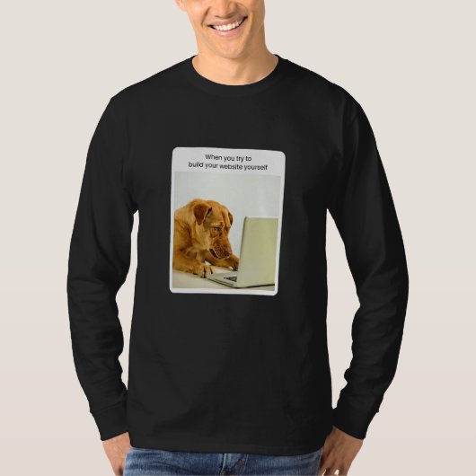 Dog Meme When You Try To Build Your Website Yourse T-Shirt (Vorderseite)