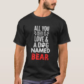 Dog Name Bear Design All You Need is Love T-Shirt (Vorderseite)