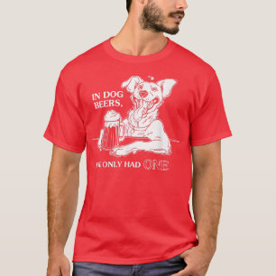 Dog TIn Dog Beers Ive Only Had One  T-Shirt