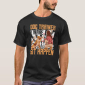 Dog Trainer Ich mache Sit Happen Training Dog T-Shirt (Vorderseite)
