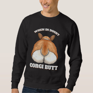 Dog When in Doubt Corgi Butt Sweatshirt