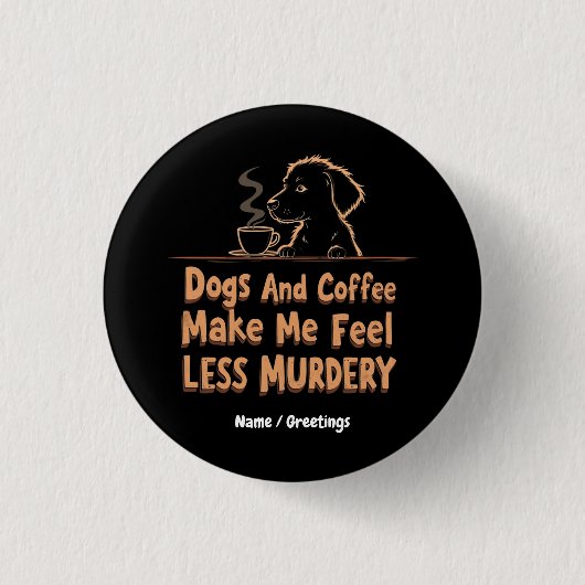 Dogs and Coffee Make Me Feel Less Murdery Button (Vorderseite)