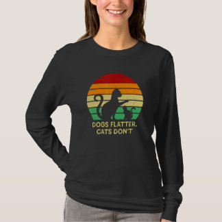 Dogs Flatter Cats Don't Cat   Sayings Kitten Quote T-Shirt