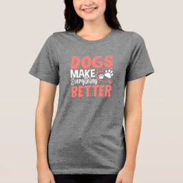 Dogs Make Everything Better • Dog Lover T-Shirt Tri-Blend Shirt