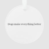 Dogs Make Everything Better  Ornament (Rückseite)