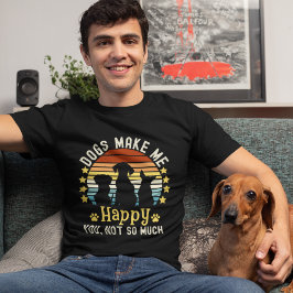 Dogs Make me Happy You, not so much Dog Lovers T-Shirt