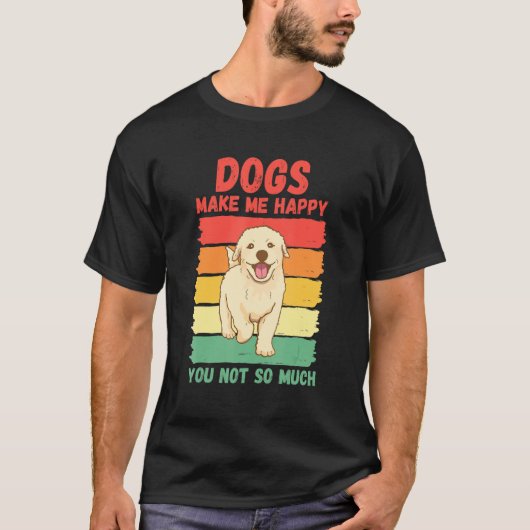 Dogs Make Me Happy You Not So Much T-Shirt (Vorderseite)