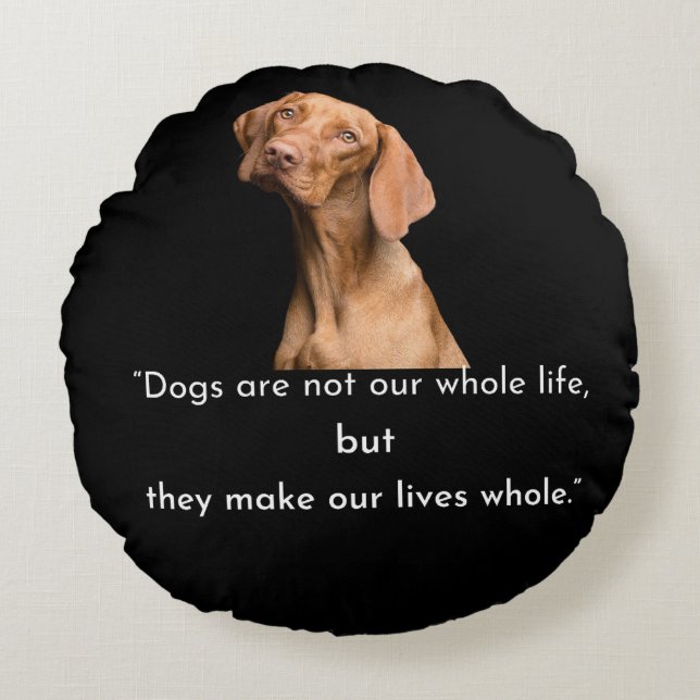Dogs Make Our Lives Whole Round Pillow Rundes Kissen (Vorderseite)