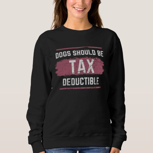 Dogs Should Be Tax Deductible Sweatshirt (Vorderseite)