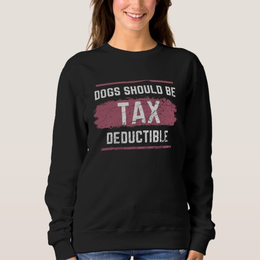 Dogs Should Be Tax Deductible Sweatshirt (Vorderseite)
