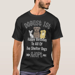 Dogust 1st August Universal Shelter Dogs Birthday  T-Shirt
