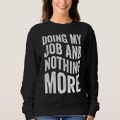 Doing My Job And Nothing More Sweatshirt (Vorderseite)