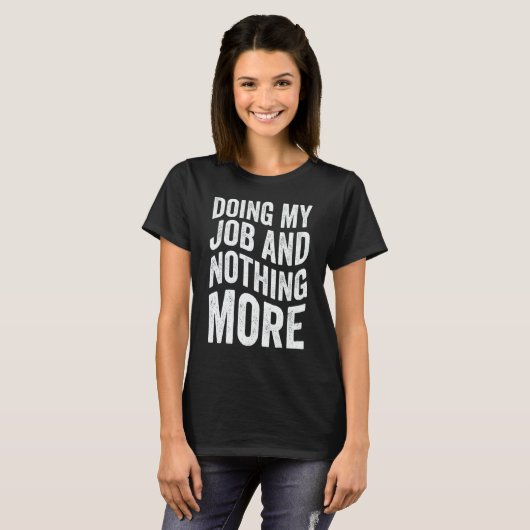 Doing My Job And Nothing More T-Shirt (Vorne ganz)