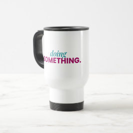 Doing Something Travel Mug Reisebecher