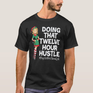 Doing That Twelve Hour Hustle ELF Psychiatrische P T-Shirt