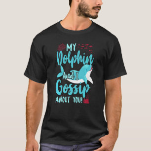 Dolphin meine Dolphin und ich tratsche über dich T-Shirt
