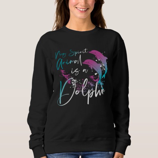 Dolphin My Spirit Animal Is A Dolphin Sweatshirt (Vorderseite)